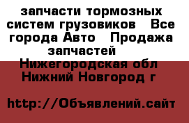 запчасти тормозных систем грузовиков - Все города Авто » Продажа запчастей   . Нижегородская обл.,Нижний Новгород г.